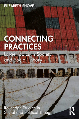 Connecting Practices: Large Topics in Society and Social Theory - Shove, Elizabeth
