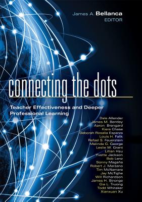 Connecting the Dots: Teacher Effectiveness and Deeper Professional Learning - Bellanca, James A (Editor)