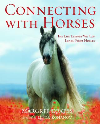 Connecting with Horses: The Life Lessons We Can Learn from Horses - Coates, Margrit, and Kohanov, Linda (Foreword by)