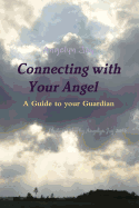 Connecting with Your Angel a Guide to Your Guardian Angel