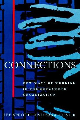 Connections: New Ways of Working in the Networked Organization - Sproull, Lee, and Kiesler, Sara