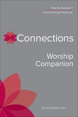 Connections Worship Companion, Year A, Volume 1: Advent Through Pentecost - Gambrell, David (Editor)