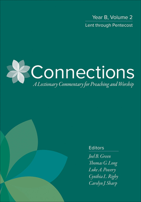 Connections: Year B, Volume 2: Lent Through Pentecost - Green, Joel B (Editor), and Long, Thomas G (Editor), and Powery, Luke A (Editor)