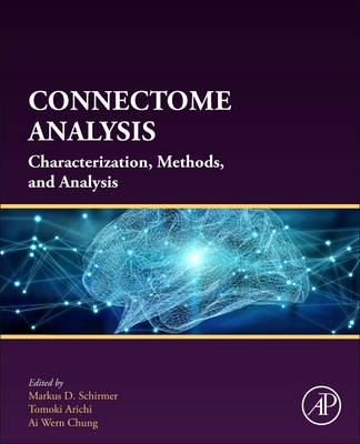 Connectome Analysis: Characterization, Methods, and Analysis - Schirmer, Markus D (Editor), and Arichi, Tomoki (Editor), and Chung, Ai Wern (Editor)