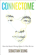 Connectome: How the Brain's Wiring Makes Us Who We Are