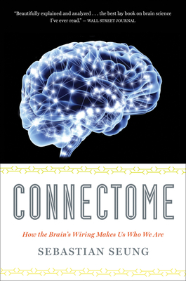 Connectome: How the Brain's Wiring Makes Us Who We Are - Seung, Sebastian