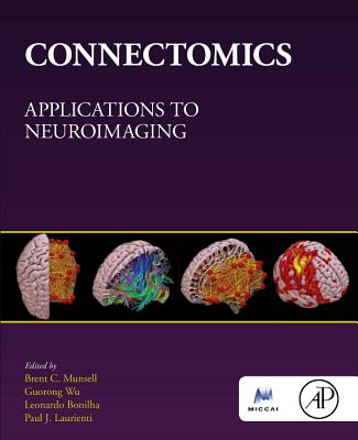 Connectomics: Applications to Neuroimaging - Munsell, Brent C. (Editor), and Wu, Guorong (Editor), and Bonilha, Leonardo (Editor)