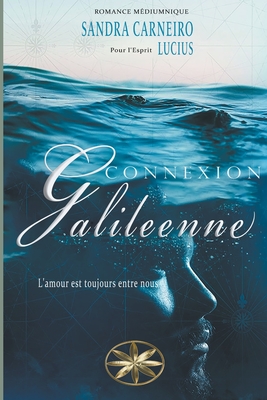 Connexion Galileenne: L'amour est toujours entre nous - Carneiro, Sandra, and Lucius, Par L'Esprit