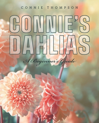 Connie's Dahlias: A Beginner's Guide - Thompson, Connie