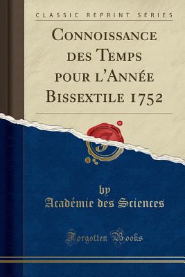 Connoissance Des Temps Pour L'Annee Bissextile 1752 (Classic Reprint) - Sciences, Academie Des