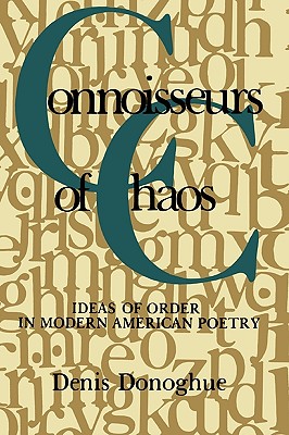 Connoisseurs of Chaos: Ideas of Order in Modern American Poetry - Donoghue, Denis