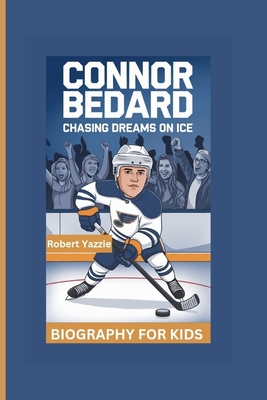 Connor Bedard: Chasing Dreams on Ice- Biography For Kids - Yazzie, Robert