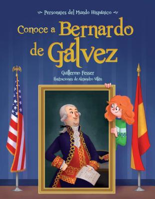 Conoce a Bernardo de Galvez / Get to Know Bernardo de Galvez (Spanish Edition) - Fesser, Guillermo, and Villen, Alejandro (Illustrator)