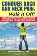 Conquer Back and Neck Pain: Walk It Off!: A Spine Doctor's Proven Solutions for Finding Relief Without Pills or Surgery