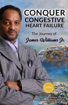 Conquer Congestive Heart Failure: The Journey of James Williams - Williams, James, Dr.