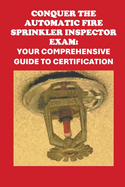 Conquer the Automatic Fire Sprinkler Inspector Exam: Your Comprehensive Guide to Certification