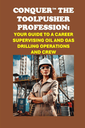 Conquer the Toolpusher Profession: Your Guide to a Career Supervising Oil and Gas Drilling Operations and Crew