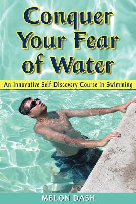 Conquer Your Fear of Water: An Innovative Self-Discovery Course in Swimming - Dash, Melon