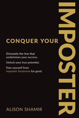 Conquer Your Imposter: Dismantle the fear that undermines your success. Unlock your true potential. Free yourself from Imposter Syndrome for good. - Shamir, Alison