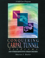Conquering Carpal Tunnel Syndrome and Other Repetitive Strain Injuries: A Self-Care Program