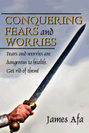 Conquering Fears and Worries: How to Deal with Fears and Worries