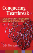 Conquering Heartbreak: A Personal Guide Through The Wilderness of Love-Loss