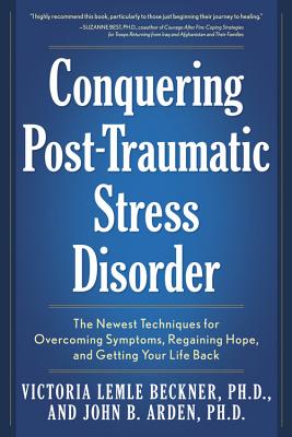 Conquering Post-Traumatic Stress Disorder: The Newest Techniques for Overcoming Symptoms, Regaining Hope, and Getting Your Life Back - Lemle Beckner, Victoria, and Arden, John B