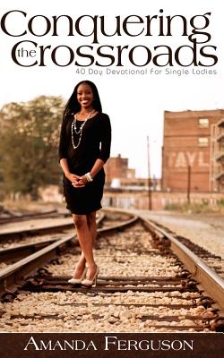 Conquering the Crossroads: 40 Day Devotional for Single Ladies - Ferguson, Amanda