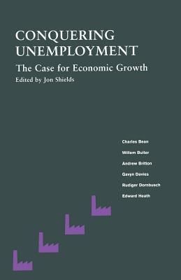 Conquering Unemployment: The Case for Economic Growth - Shields, Jon