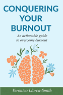 Conquering Your Burnout: An actionable guide to overcome burnout