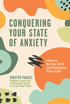 Conquering Your State of Anxiety: How to Battle Ocd and Reclaim Your Life (Intrusive Thoughts, Overcoming Anxiety) - Pagacz, Kirsten, and Ralph, Stuart (Foreword by)