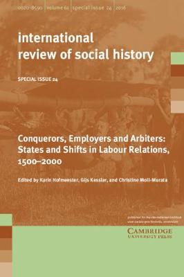 Conquerors, Employers and Arbiters: States and Shifts in Labour Relations, 1500-2000 - Hofmeester, Karin (Editor), and Kessler, Gijs (Editor), and Moll-Murata, Christine (Editor)