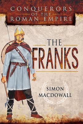 Conquerors of the Roman Empire: The Franks - MacDowall, Simon