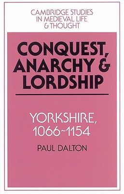 Conquest, Anarchy and Lordship: Yorkshire, 1066-1154 - Dalton, Paul