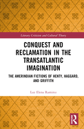 Conquest and Reclamation in the Transatlantic Imagination: The Amerindian Fictions of Henty, Haggard, and Griffith