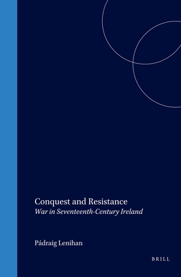 Conquest and Resistance: War in Seventeenth-Century Ireland - Lenihan, Padraig (Editor)