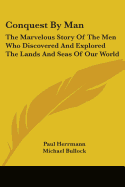 Conquest by Man: The Marvelous Story of the Men Who Discovered and Explored the Lands and Seas of Our World - Herrmann, Paul, and Bullock, Michael (Translated by)