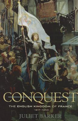 Conquest: The English Kingdom of France, 1417-1450 - Barker, Juliet