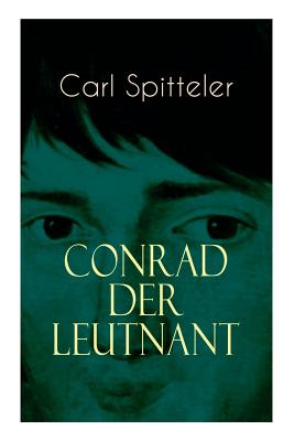 Conrad der Leutnant: Biografischer Roman des Literatur-Nobelpreistrgers Carl Spitteler - Spitteler, Carl