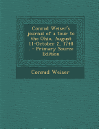 Conrad Weiser's Journal of a Tour to the Ohio, August 11-October 2, 1748 . - Primary Source Edition - Weiser, Conrad