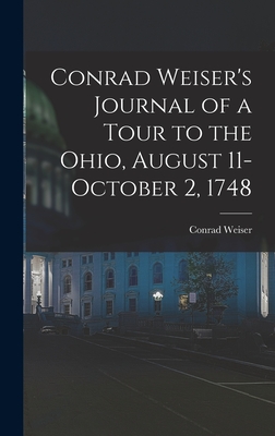 Conrad Weiser's Journal of a Tour to the Ohio, August 11-October 2, 1748 - Weiser, Conrad