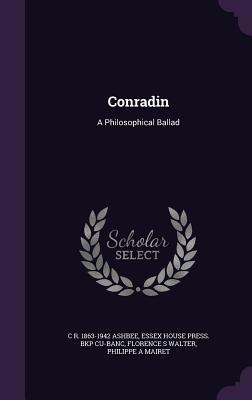 Conradin: A Philosophical Ballad - Ashbee, C R 1863-1942, and Cu-Banc, Essex House Press Bkp, and Walter, Florence S