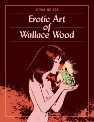Cons de Fee: The Erotic Art of Wallace Wood - Wood, Wallace