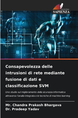 Consapevolezza delle intrusioni di rete mediante fusione di dati e classificazione SVM - Bhargava, Chandra Prakash, Mr., and Yadav, Pradeep, Dr.