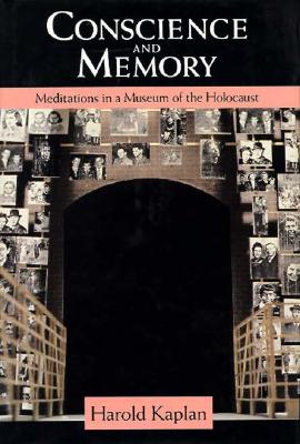 Conscience and Memory: Meditations in a Museum of the Holocaust - Kaplan, Harold