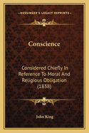 Conscience: Considered Chiefly in Reference to Moral and Religious Obligation (1838)