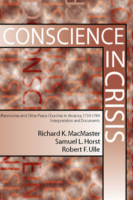 Conscience in Crisis: Mennonite and Other Peace Churches in America, 1739-1789, Interpretation and Documents - MacMaster, Richard K, and Horst, Samuel L, and Ulle, Robert F