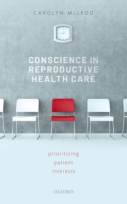 Conscience in Reproductive Health Care: Prioritizing Patient Interests - McLeod, Carolyn