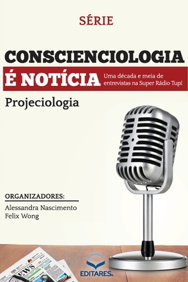 Conscienciologia ? Not?cia: Uma d?cada de entrevistas na Su - Nascimento, Alessandra, and Wong, Felix