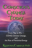 Conscious Change Today: From Me to We COVID, Climate Change, and the Rise of Feminine-Energy